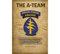 The A-Team: In support of Project Gamma - The Definitive History of ODA Team 414 - Vietnam 1969