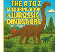 The A to Z Colouring Book of Jurassic Dinosaurs: 26 Amazing Dinosaurs from the Jurassic Period to Learn and Colour (The A to Z Series)