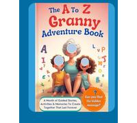 The A To Z Granny Adventure Book: A Month of Guided Stories, Activities & Memories To Create Together: Because the best inheritance isn't money-it's precious memories.