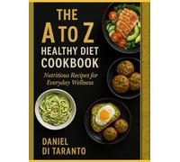 The A to Z Healthy Diet Cookbook: 52 Light & Nutritious Recipes from Avocado to Zucchini