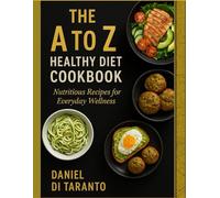 The A to Z Healthy Diet Cookbook: 52 Light & Nutritious Recipes from Avocado to Zucchini