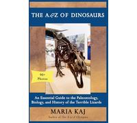 The A to Z of Dinosaurs: An Essential Guide to the Paleontology, Biology, and History of the Terrible Lizards (2) (The Essential A to Z Guides)