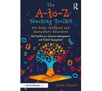 The A-to-Z Teaching Toolkit for Early Childhood and Elementary Educators: Best Practices for Classroom Management and Student Engagement