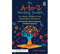 The A-to-Z Teaching Toolkit for Early Childhood and Elementary Educators: Best Practices for Classroom Management and Student Engagement