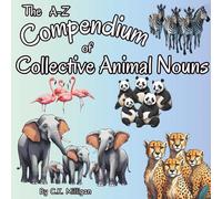 The A-Z Compendium of Collective Animal Nouns: An A to Z journey of amazing and unique names for animal groupings