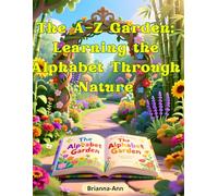 The A-Z Garden: Learning the Alphabet Through Nature: alphabet book about plants, ABC garden book for kids, nature alphabet for preschoolers, early ... garden book for children, Nature learning