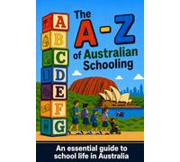 The A - Z of Australian Schooling: An essential guide to school life in Australia