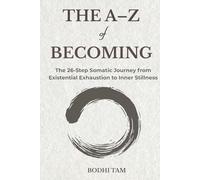 The A-Z of Becoming: The 26-Step Somatic Journey from Existential Exhaustion to Inner Stillness (The Quiet Path)