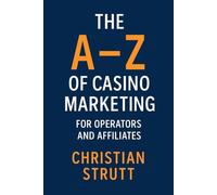 The A-Z of Casino Marketing for Operators and Affiliates: The Complete Guide for Casino Operators and Affiliates: How to Attract Players, Build Brands, and Maximise Profit in the Modern iGaming Era