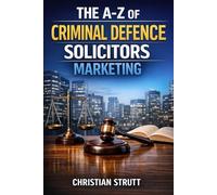 The A-Z of Criminal Defence Solicitors Marketing: by Christian Strutt of Milton Keynes Marketing (The A-Z of Law Firm Marketing)