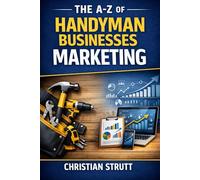 The A-Z of Handyman Businesses Marketing: by Christian Strutt of Milton Keynes Marketing (The A-Z of Marketing for Trades & Home Service Businesses)