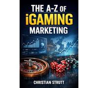 The A-Z of iGaming Marketing: For iGaming Affiliates and Operators: 10 (iGaming Marketing Agency Strategies, Tips and Guides)