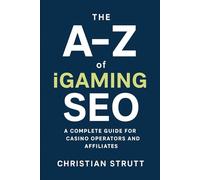 The A-Z of iGaming SEO: A Complete Guide for Casino Operators and Affiliates (iGaming Marketing Agency Strategies, Tips and Guides)