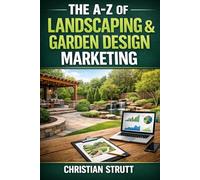 The A-Z of Landscaping & Garden Design Marketing: by Christian Strutt of Milton Keynes Marketing (The A-Z of Marketing for Trades & Home Service Businesses)