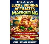The A-Z of Lucky Buddha Affiliates Marketing: A Complete Guide for US Sweepstakes Casino Affiliates (iGaming Marketing Agency Strategies, Tips and Guides)
