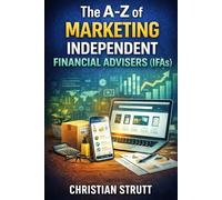 The A-Z of Marketing Independent Financial Advisors (IFAs): by Christian Strutt of Milton Keynes Marketing (Financial Services Marketing)