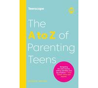 The A-Z of Parenting Teens: Navigating the daily dramas, shifting identities and big emotions - from tweens, teens and beyond