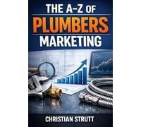 The A-Z of Plumbers Marketing: by Christian Strutt of Milton Keynes Marketing (The A-Z of Marketing for Trades & Home Service Businesses)