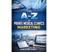 The A-Z of Private Medical Clinics Marketing: by Christian Strutt of Milton Keynes Marketing (Healthcare Marketing)