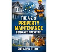 The A-Z of Property Maintenance Companies Marketing: by Christian Strutt of Milton Keynes Marketing (The A-Z of Marketing for Trades & Home Service Businesses)