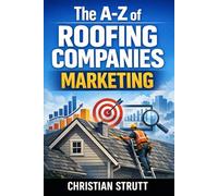 The A-Z of Roofing Companies Marketing: by Christian Strutt of Milton Keynes Marketing: 3 (The A-Z of Marketing for Trades & Home Service Businesses)