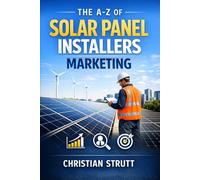 The A-Z of Solar Panel Installers Marketing: by Christian Strutt of Milton Keynes Marketing (The A-Z of Marketing for Trades & Home Service Businesses)