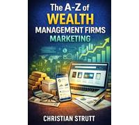 The A-Z of Wealth Management Firms Marketing: by Christian Strutt of Milton Keynes Marketing (Financial Services Marketing)
