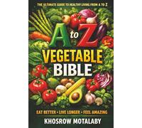 The A-Z Vegetable Bible: Delicious Healing, One Letter at a Time