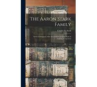 The Aaron Stark Family: Seven Generations of the Descendants of Aaron Stark of Groton, Connecticut