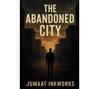 The Abandoned City: A Thrilling Mystery of Lost Secrets, Hidden Treasures, and Uncovering the Past