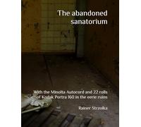 The abandoned sanatorium: With the Minolta Autocord and 22 rolls of Kodak Portra 160 in the eerie ruins (The lost place library. Galerie für ... Bibliothek. Galerie für Kulturkommunikation)