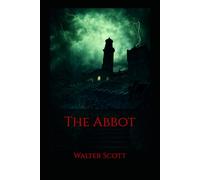 The Abbot: A Historical Novel of Mary Queen of Scots and Sixteenth-Century Scotland