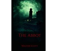 The Abbot: A Historical Novel of Mary Queen of Scots and Sixteenth-Century Scotland