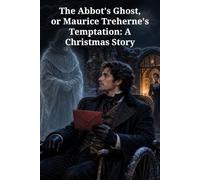 The Abbot's Ghost, or Maurice Treherne's Temptation: A Christmas Story: A Gothic Christmas Mystery of a Ruined Heir, a Haunted Estate, and the Secret Behind a Lost Fortune