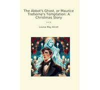 The Abbot's Ghost, or Maurice Treherne's Temptation: A Christmas Story (Classic Books)