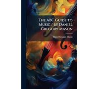 The ABC Guide to Music / by Daniel Gregory Mason