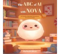 The ABC of AI With NOVA: A Friendly Alphabet Adventure for Curious Kids (Bright Minds Kids Collection)