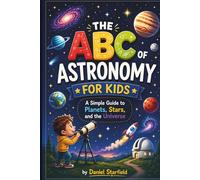 THE ABC OF ASTRONOMY FOR KIDS: A Simple Guide to Planets, Stars, and the Universe