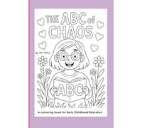 The ABC of CHAOS: A colouring book for Early Childhood Educators (The Early Ed Survival Series - Bringing colour to the chaos)