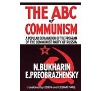 THE ABC of COMMUNISM: A POPULAR EXPLANATION OF THE PROGRAM OF THE COMMUNIST PARTY OF RUSSIA