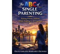 The ABC of Single Parenting: Raising Whole Children While Holding It All Together