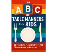 The ABC of Table Manners for Kids: 26 Mealtime Manners Every Kid Should Know - From A to Z!