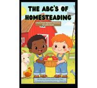 The ABC’s of Homesteading: A Farm-Fresh Alphabet Adventure for Little Hands