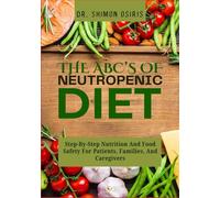 THE ABC’s OF NEUTROPENIC DIET: Step-By-Step Nutrition And Food Safety For Patients, Families, And Caregivers