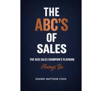 The ABC’s of Sales: The B2B Sales Champion’s Playbook