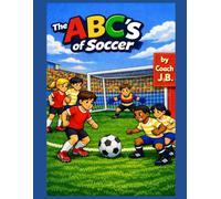The ABC’s of Soccer (ABC’s by Coach J B)