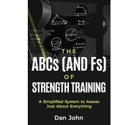The ABCs (and Fs) of Strength Training: A Simplified System to Assess Just About Everything