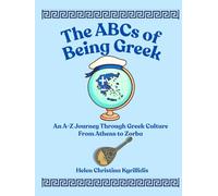 THE ABCs OF BEING GREEK: An A-Z Journey Through Greek Culture From Athens To Zorba