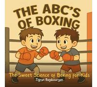 The ABCs of Boxing: The Sweet Science of Boxing for Kids
