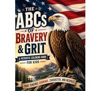 The ABCs of Bravery and Grit: A Patriotic Coloring Book for Kids That Teaches Courage, Character & Respect (Lost Legacy)